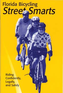 For more safety tips, get an online copy of Florida Bicycling Street Smarts at www.dot.state.fl.us. Print copies are available from the Florida Department of Transportation and the Florida Bicycle Association.